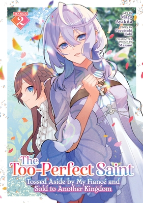 The Too-Perfect Saint: Tossed Aside by My Fianc? and Sold to Another Kingdom (Manga) Vol. 2