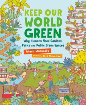 Keep Our World Green: Why Humans Need Gardens, Parks and Public Green Spaces