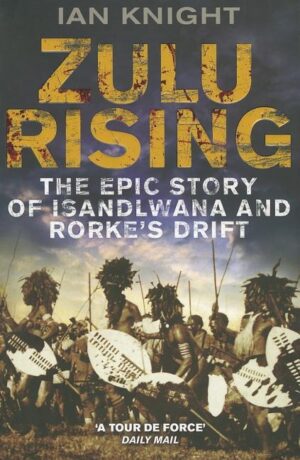 Zulu Rising: The Epic Story of iSandlwana and Rorke's Drift