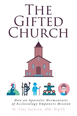 The Gifted Church: How an Apostolic Hermeneutic of Ecclesiology Empowers Mission