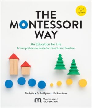 The Montessori Way, Revised and Expanded: An Education for Life; A Comprehensive Guide for Parents and Teachers