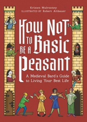 How Not to Be a Basic Peasant: A Medieval Bard's Guide to Living Your Best Life