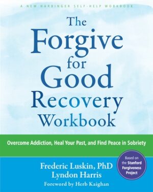 The Forgive for Good Recovery Workbook: Overcome Addiction, Heal Your Past, and Find Peace in Sobriety