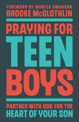 Praying for Teen Boys: Partner with God for the Heart of Your Son