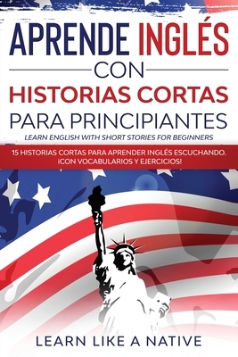 Aprende Ingl?s con Historias Cortas para Principiantes [Learn English With Short Stories for Beginners]: 15 Historias Cortas para Aprender Ingl?s Escu