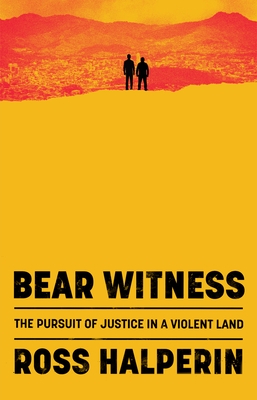 Bear Witness: The Pursuit of Justice in a Violent Land