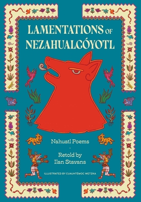 Lamentations of Nezahualc?yotl: Nahuatl Poems