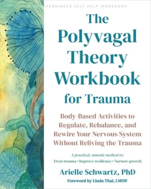 The Polyvagal Theory Workbook for Trauma: Body-Based Activities to Regulate, Rebalance, and Rewire Your Nervous System Without Reliving the Trauma