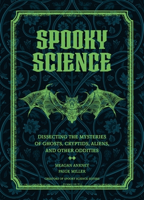 Spooky Science: Dissecting the Mysteries of Ghosts, Cryptids, Aliens, and Other Oddities