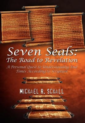 Seven Seals: The Road to Revelation: A Personal Quest to Understanding End Times According to Scripture