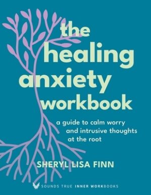 The Healing Anxiety Workbook: A Guide to Calm Worry and Intrusive Thoughts at the Root