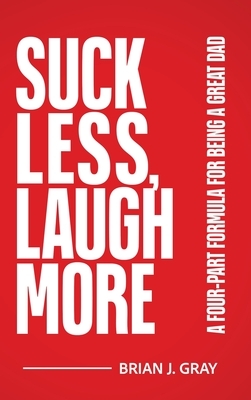 Suck Less, Laugh More: A Four-Part Formula for Being a Great Dad