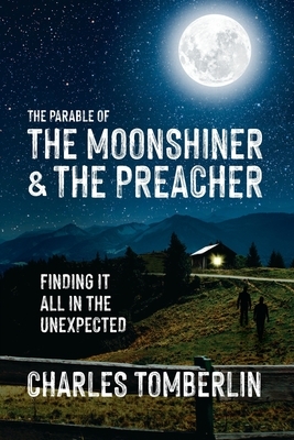 The Parable of The Moonshiner & The Preacher: Finding it all in the Unexpected