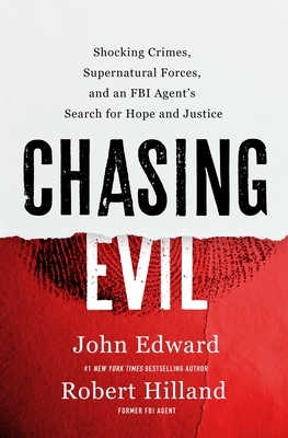 Chasing Evil: Shocking Crimes, Supernatural Forces, and an FBI Agent's Search for Hope and Justice