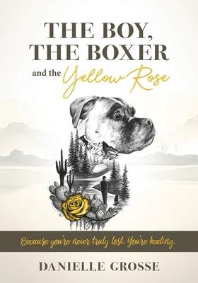 The Boy, the Boxer, and the Yellow Rose: Because You're Never Truly Lost. You're Healing.