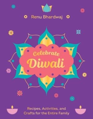Celebrate Diwali: Recipes, Activities, and Crafts for the Entire Family