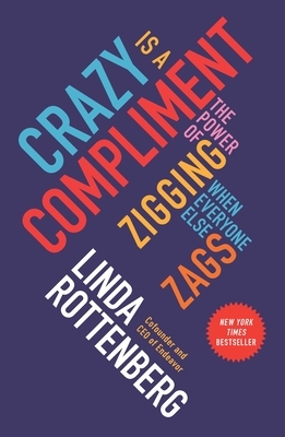 Crazy Is a Compliment: The Power of Zigging When Everyone Else Zags