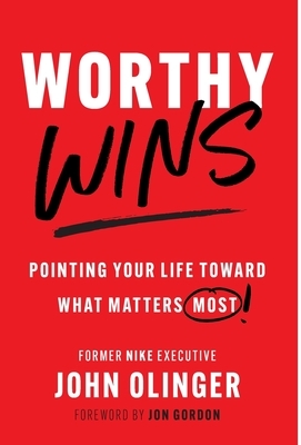 Worthy Wins: Pointing Your Life Toward What Matters Most