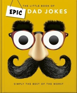 The Little Book of Epic Dad Jokes: The Worse They Are, the Better They Are