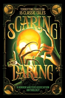 Scaring and Daring: Terrifying Takes on 15 Classic Tales: A Horror Writers Association Anthology