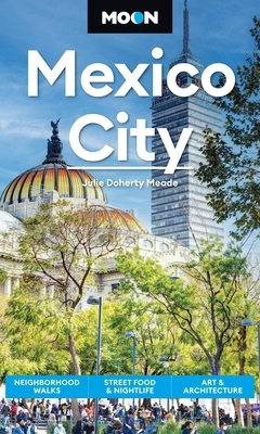 Moon Mexico City: Neighborhood Walks, Street Food & Nightlife, Art & Architecture