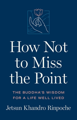 How Not to Miss the Point: The Buddha's Wisdom for a Life Well Lived