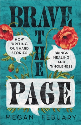 Brave the Page: How Writing Our Hard Stories Brings Healing and Wholeness
