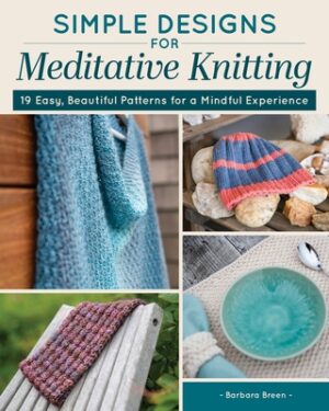 Simple Designs for Meditative Knitting: 19 Easy, Beautiful Patterns for a Mindful Experience