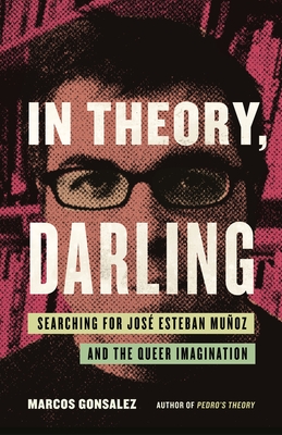 In Theory, Darling: Searching for Jos? Esteban Mu?oz and the Queer Imagination