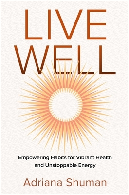 Live Well: Empowering Habits for Vibrant Health and Unstoppable Energy