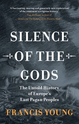 Silence of the Gods: The Untold History of Europe's Last Pagan Peoples