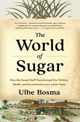 The World of Sugar: How the Sweet Stuff Transformed Our Politics, Health, and Environment Over 2,000 Years
