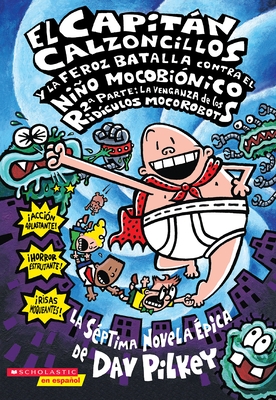El Capitan Calzoncillos y la Feroz Batalla Contra el Nino Mocobionico, 2a Parte: La Venganza de los Ridiculos Mocorobots = Captain Underpants and the