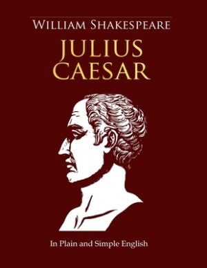 Julius Caesar In Plain and Simple English: A Modern Translation and the Original Version (Side-By-Side Edition)