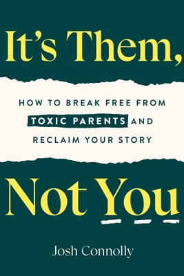 It's Them, Not You: How to Break Free from Toxic Parents and Reclaim Your Story