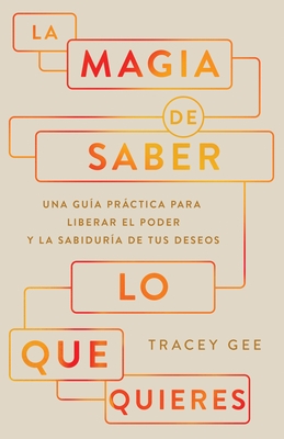 La Magia de Saber Lo Que Quieres: Una Gu?a Pr?ctica Para Liberar El Poder Y La Sabidur?a de Tus Deseos