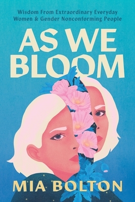 As We Bloom: Wisdom from Extraordinary Everyday Women and Gender Nonconforming People