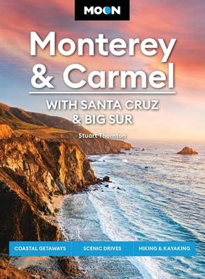 Moon Monterey & Carmel: With Santa Cruz & Big Sur: Coastal Getaways, Scenic Drives, Hiking & Kayaking