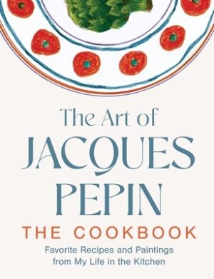 The Art of Jacques P?pin: Favorite Recipes and Paintings from My Life in the Kitchen