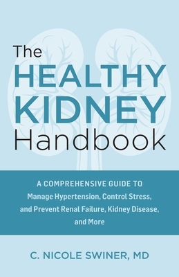 The Healthy Kidney Handbook: A Comprehensive Guide to Manage Hypertension, Control Stress, and Prevent Renal Failure, Kidney Disease, and More
