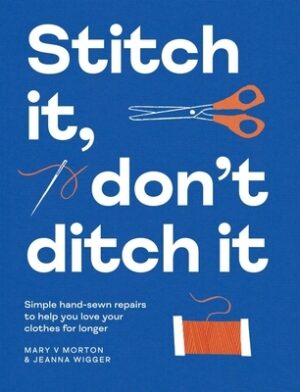 Stitch It, Don't Ditch It: Simple Hand-Sewn Repairs to Help You Love Your Clothes for Longer