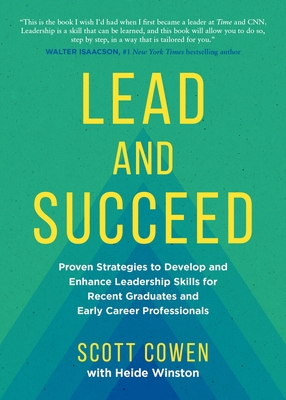 Lead and Succeed: Proven Strategies to Develop and Enhance Leadership Skills for Recent Graduates and Early Career Professionals