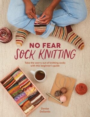 No Fear Sock Knitting: Take the Worry Out of Sock Knitting with This Beginner's Guide