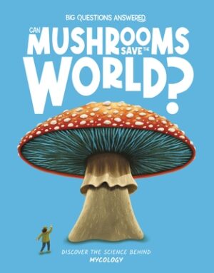 Can Mushrooms Save the World?: Discover the Science Behind Mycology