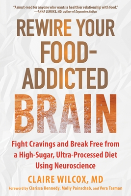 Rewire Your Food-Addicted Brain: Fight Cravings and Break Free from a High-Sugar, Ultra-Processed Diet Using Neuroscience