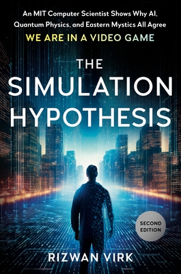 The Simulation Hypothesis: An Mit Computer Scientist Shows Why Ai, Quantum Physics, and Eastern Mystics All Agree We Are in a Video Game