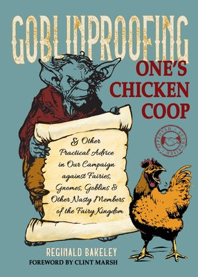 Goblinproofing One's Chicken COOP: And Other Practical Advice in Our Campaign Against Fairies, Gnomes, Goblins, and Other Nasty Members of the Fairy K