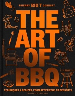 The Art of Barbecue: Techniques and Recipes, from Appetizers to Desserts
