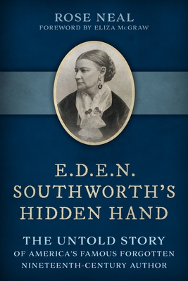 E.D.E.N. Southworth's Hidden Hand: The Untold Story of America's Famous Forgotten Nineteenth-Century Author