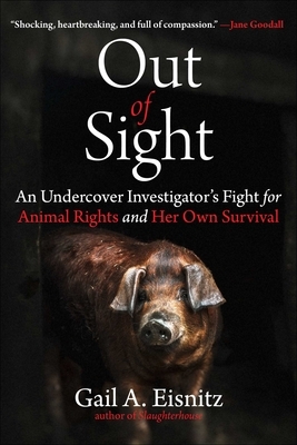 Out of Sight: An Undercover Investigator's Fight for Animal Rights and Her Own Survival